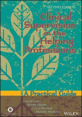 Clinical Supervision in the Helping Professions: A Practical Guide by Robert Haynes, American Counseling Association Staff, Patrice Moulton, Gerald Corey