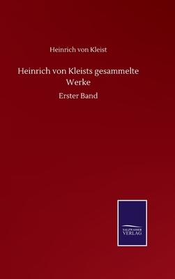 Heinrich von Kleists gesammelte Werke: Erster Band by Heinrich von Kleist