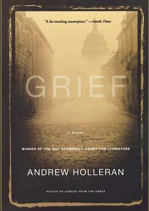 Grief by Andrew Holleran by Andrew Holleran, Andrew Holleran
