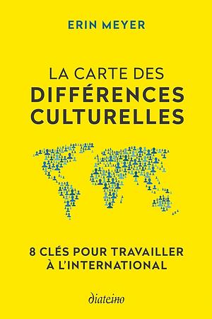 La Carte des différences culturelles : 8 clés pour travailler à l'international by Erin Meyer