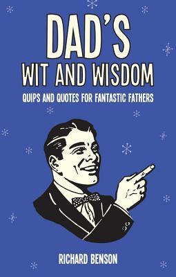 Dad's Wit: Quips and Quotes for Fantastic Fathers by Richard Benson