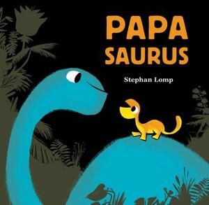 Papasaurus: (dinosaur Books for Baby and Daddy, Picture Book for Dad and Child) by Stephan Lomp