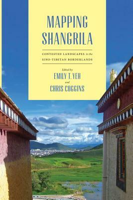 Mapping Shangrila: Contested Landscapes in the Sino-Tibetan Borderlands by 