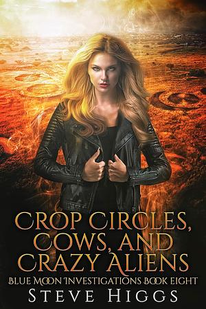 Crop Circles, Cows, and Crazy Aliens by Steve Higgs