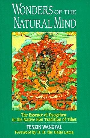 Wonders of the Natural Mind: The Essence of Dzogchen in the Native Bon Tradition of Tibet by Tenzin Wangyal, Tenzin Wangyal, Andrew Lukianowicz, Dalai Lama XIV