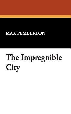 The Impregnible City by Max Pemberton