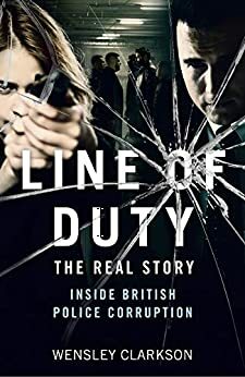 Line of Duty - The Real Story of British Police Corruption by Wensley Clarkson