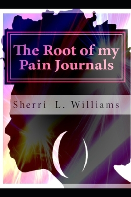 The Root of my Pain Journal: Sols Write Self Help Journey by Sherri L. Williams