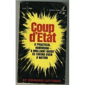 Coup d'Etat: A Practical Handbook- A Brilliant Guide to Taking Over a Nation by Edward N. Luttwak, Edward N. Luttwak