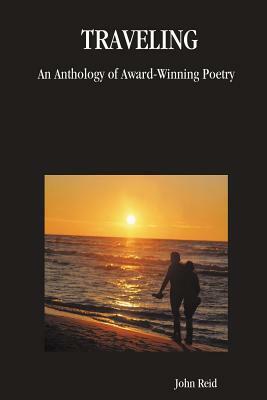 Traveling: An Anthology of Award-Winning Poetry by John Reid