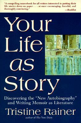 Your Life as Story: Discovering the "new Autobiography" and Writing Memoir as Literature by Tristine Rainer
