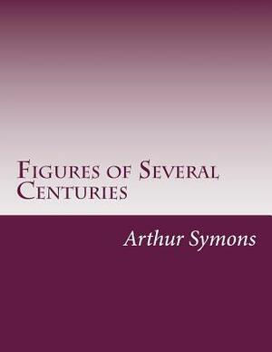 Figures of Several Centuries by Arthur Symons