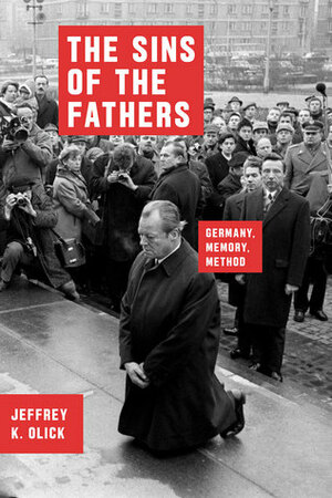 The Sins of the Fathers: Germany, Memory, Method by Jeffrey K. Olick