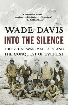 Into the Silence: The Great War, Mallory, and the Conquest of Everest by Wade Davis
