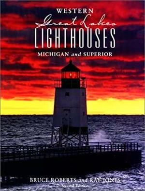 Western Great Lakes Lighthouses: Michigan and Superior by Bruce Roberts, Ray Jones