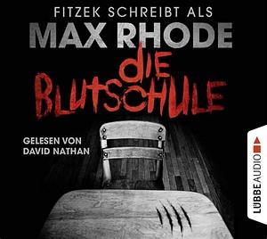 Die Blutschule by Sebastian Fitzek, Max Rhode