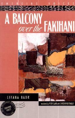 A Balcony Over the Fakihani: Three Novellas by Liana Badr, Peter Clark, Christopher Tingley