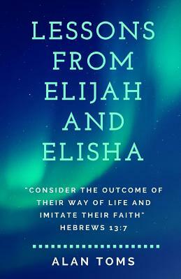 Lessons From Elijah and Elisha by Alan Toms