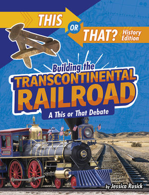 Building the Transcontinental Railroad: A This or That Debate by Jessica Rusick