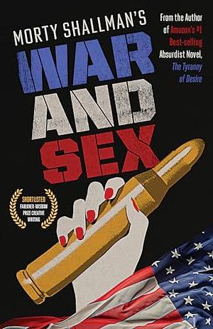 War and Sex: An Explosively Sexy Dark Comedy About Homeland Insecurity by Morty Shallman, Morty Shallman