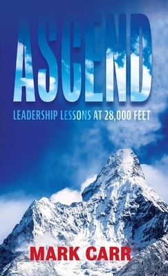 Ascend: Leadership Lessons at 28,000 Feet by Mark Carr