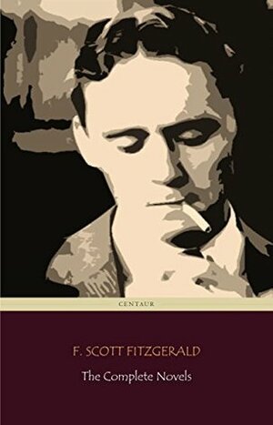 F. Scott Fitzgerald: The Complete Novels (Centaur Classics) by F. Scott Fitzgerald