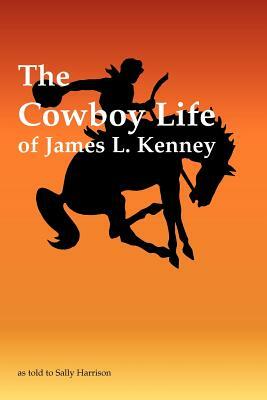 The Cowboy Life of James L. Kenney by Sally Harrison, James L. Kenney