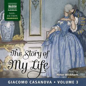 The Story of My Life, Volume 3 by Giacomo Casanova