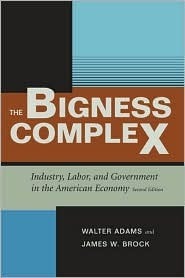 The Bigness Complex: Industry, Labor, and Government in the American Economy by Walter Adams, James W. Brock