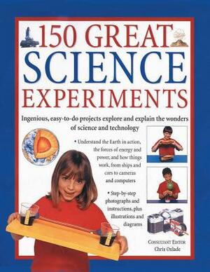 150 Great Science Experiments: Ingenious, Easy-To-Do Projects Explore and Explain the Wonders of Science and Technology by Chris Oxlade