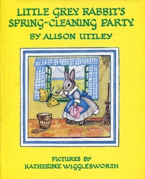 Little Grey Rabbit's Spring-Cleaning Party by Alison Uttley, Katherine Wigglesworth