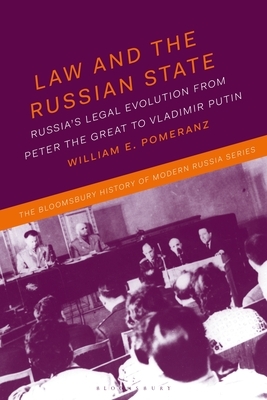 Law and the Russian State: Russia's Legal Evolution from Peter the Great to Vladimir Putin by William E. Pomeranz