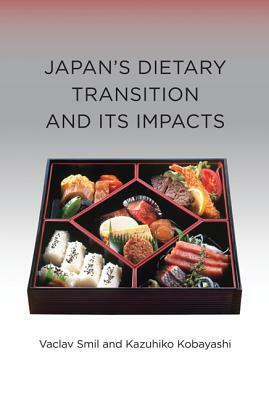Japan's Dietary Transition and Its Impacts by Kazuhiko Kobayashi, Vaclav Smil