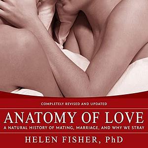 Anatomy of Love Lib/E: A Natural History of Mating, Marriage, and Why We Stray by Helen Fisher, Helen Fisher