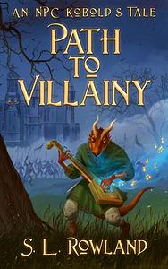 Path to Villainy: An NPC Kobold's Tale by S.L. Rowland