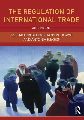 The Regulation of International Trade by Antonia Eliason, Robert Howse