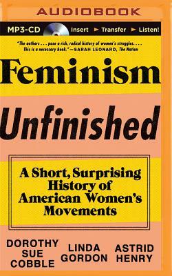 Feminism Unfinished: A Short, Surprising History of American Women's Movements by Astrid Henry, Dorothy Sue Cobble, Linda Gordon