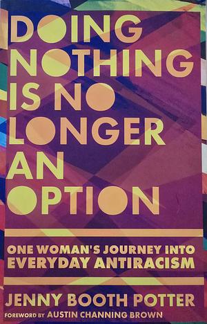 Doing Nothing Is No Longer an Option: One Woman's Journey Into Everyday Antiracism by Jenny Booth Potter