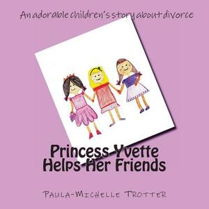 Princess Yvette Helps Her Friends by Paula-Michelle Trotter