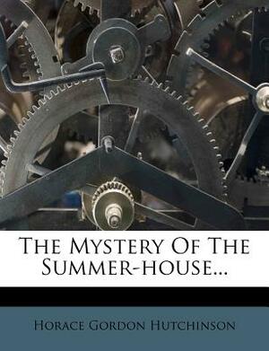 The Mystery of the Summer-House... by Horace Gordon Hutchinson