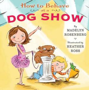 How to Behave at a Dog Show by Madelyn Rosenberg