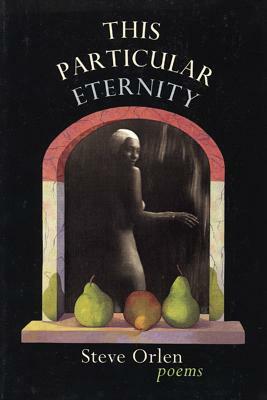 This Particular Eternity by Steve Orlen
