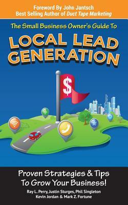 Small Business Owner's Guide To Local Lead Generation: Proven Strategies & Tips To Grow Your Business! by Kevin Jordan, Justin Sturges, Phil Singleton