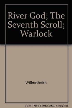 Three Novels of Ancient Egypt: River God / The Seventh Scroll / Warlock by Wilbur Smith