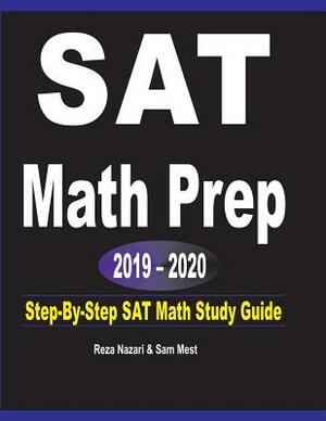 SAT Math Prep 2019 - 2020: Step-By-Step SAT Math Study Guide by Sam Mest, Reza Nazari