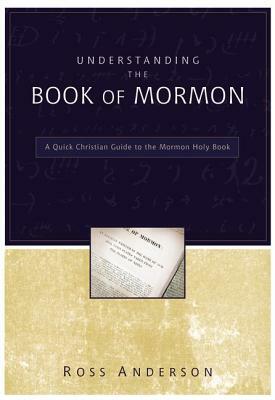 Understanding the Book of Mormon: A Quick Christian Guide to the Mormon Holy Book by Ross Anderson