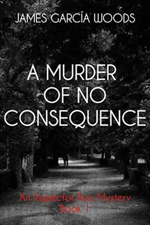 A Murder of No Consequence by James García Woods