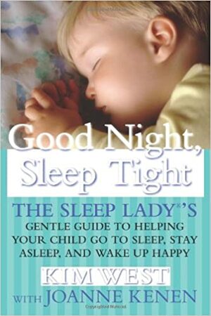 Good Night, Sleep Tight: The Sleep Lady's Gentle Guide to Helping Your Child Go to Sleep, Stay Asleep, and Wake Up Happy by Kim West