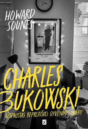 Charles Bukowski. Užspaustas beprotiško gyvenimo glėby by Howard Sounes
