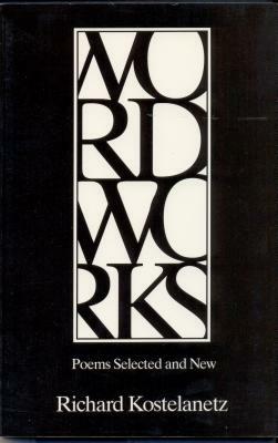 Wordworks: Poems Selected and New by Richard Kostelanetz
